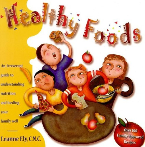 Healthy foods: an irreverent guide to understanding nutrition and feeding your family well