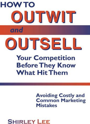 How to Outwit and Outsell Your Competition Before They Know What Hit Them Avoiding Costly and Common Marketing Mistakes