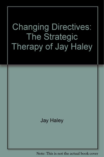 Changing Directives The Strategic Psychotherapy of Jay Haley