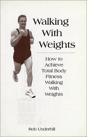 Walking with Weights How to Achieve Total Body Fitness Walking with Weights