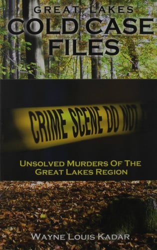 Great Lakes Cold Case Files Unsolved Murders of the Great Lakes Region