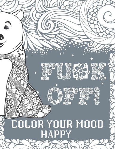 Fu*k Off! Color Your Mood Happy (Grey Version) Swear Word Coloring Book Pages For Adults With Fucking Adorable Patterns And Designs