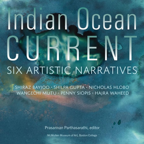 Indian Ocean Current Six Artistic Narratives : Shiraz Bayjoo, Shilpa Gupta, Nicholas Hlobo, Wangechi Mutu, Penny Siopis, Hajra Waheed