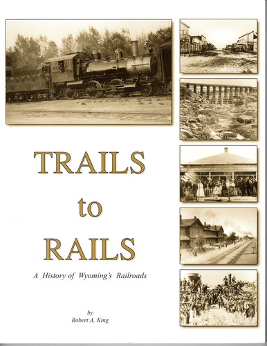 Trails to Rails A History of Wyoming's Railroads