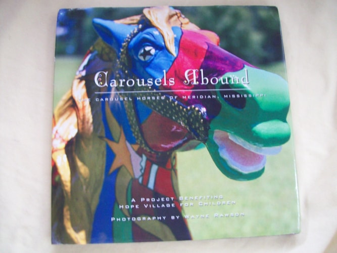 Carousels Abound The Carousel Horses of Meridian, Mississippi : a Project Benefiting Hope Village for Children