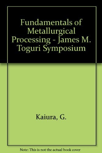 Fundamentals of Metallurgical Processing Proceedings of James M. Toguri Symposium, 39th Annual Conference of Metallurgists of CIM, August 20-23, 2000, Ottowa, Ontario, Canada