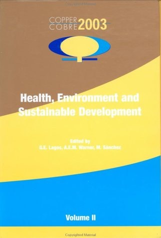 Proceedings of the Copper 2003-Cobre 2003, the 5th International Conference, November 30-December 3, 2003, Santiago, Chile: Heath, environment and sustainable development