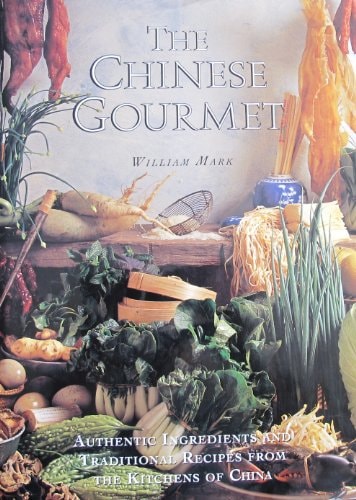 The Chinese Gourmet Authentic Ingredients and Traditional Recipes from the Kitchens of China