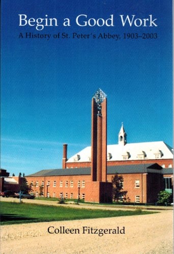 Begin a Good Work A History of St. Peter's Abbey, 1903-2003