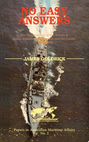No Easy Answers The Development of the Navies of India, Pakistan, Bangladesh, and Sri Lanka, 1945-1996