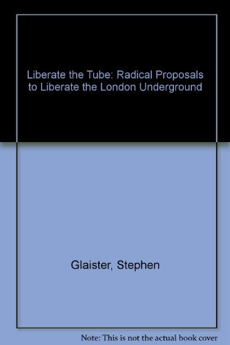 Liberate the Tube! Radical Proposals to Revitalise the London Underground