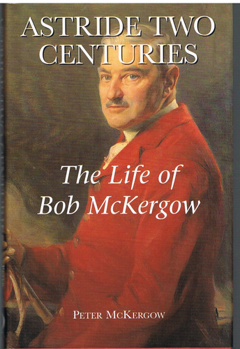 Astride Two Centuries The Life of Bob McKergow