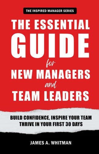 The Essential Guide for New Managers and Team Leaders: Build Confidence, Inspire Your Team, and Thrive in Your First 30 Days (The Inspired Manager)
