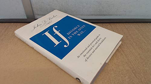 If Divorce is the Only Way-- An Emotional and Practical Guide to the Essential Do's and Don'ts of Divorce and Marital Breakdown