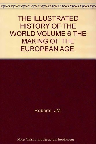 The Making of the European Age (The illustrated History of the World, Volume 6)