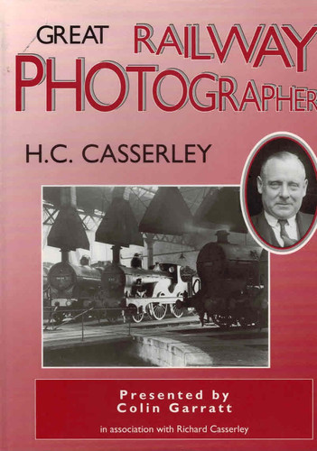 Great Railway Photographers H. C. Casserley