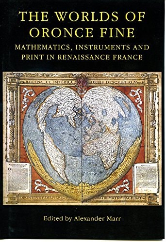 The Worlds of Oronce Fine Mathematics, Instruments, and Print in Renaissance France