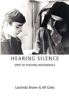 Hearing Silence Learning to Teach Mathematics