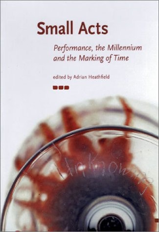 Small Acts. Performance, the Millennium and the Marking of Time