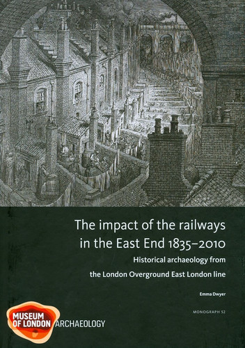 The Impact of the Railways in the East End, 1835-2010 Historical Archaeology from the London Overground East London Line