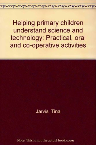 Helping Primary Children Understand Science and Technology Practical, Oral and Co-operative Activities