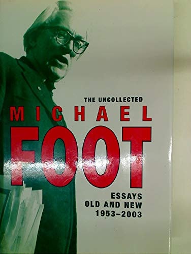 Uncollected Michael Foot: Essays Old and New 1953 - 2003