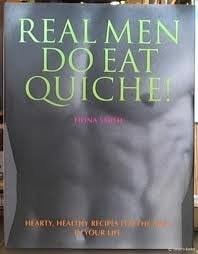Real Men Do Eat Quiche! Hearty, Healthy Recipes for the Man in Your Life