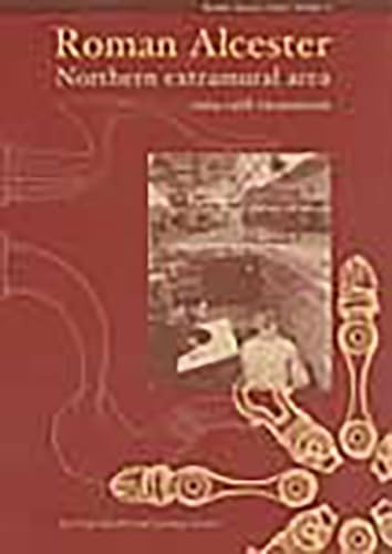 Roman Alcester: Volume 3 - Northern Extramural Area, 1969-1988 Excavations (Research Report, 127)