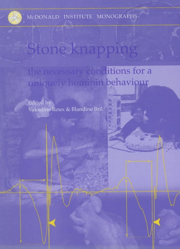 Stone Knapping: The Necessary Conditions for a Uniquely Hominin Behaviour (McDonald Institute Monographs)
