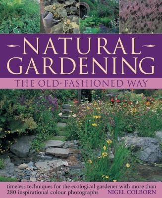 Natural Gardening The Old Fashioned Way Timeless Techniques For The Ecological Gardener With More Than 280 Inspirational Illustrations