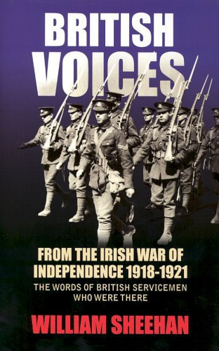 British voices from the Irish War of Independence 1918-1921: the words of British servicemen who were there