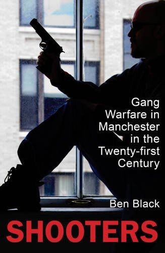 Shooters: Gang Warfare in Manchester in the Twenty-First Century