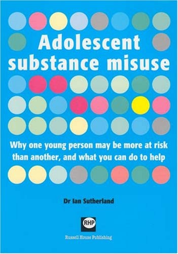 Adolescent Substance Misuse Why One Person May be More at Risk Than Another, and what You Can Do to Help