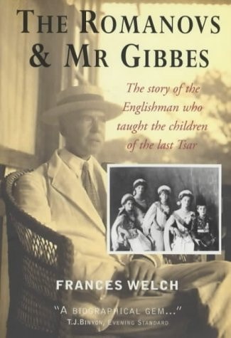 The Romanovs & Mr Gibbes The Story of the Englishman who Taught the Children of the Last Tsar