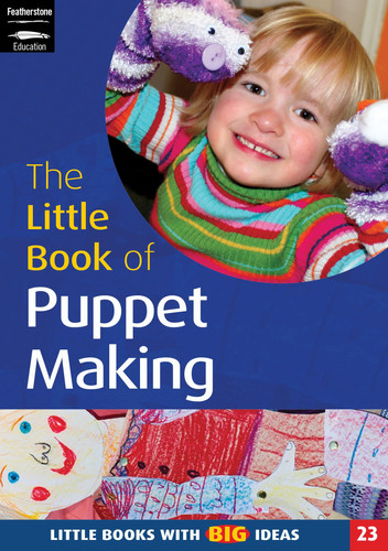 The Little Book of Puppet Making Making Puppets in the Early Years Foundation Stage