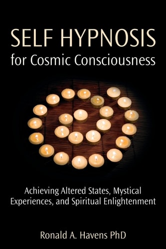 Self Hypnosis for Cosmic Consciousness Achieving Altered States, Mystical Experiences, and Spiritual Enlightenment