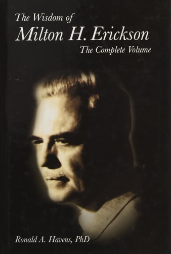 The Wisdom of Milton H. Erickson The Complete Volume