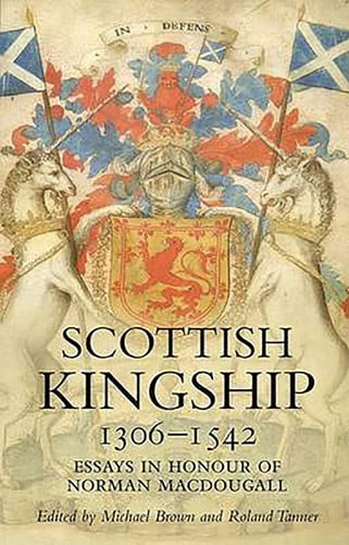 Scottish Kingship 13061542: Essays in Honour of Norman MacDougall