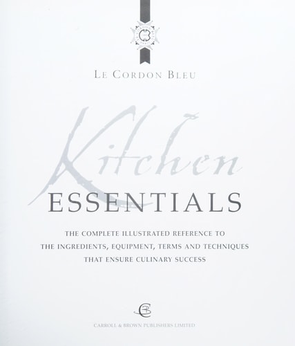 Kitchen Essentials The Complete Illustrated Reference to the Ingredients, Equipment, Terms and Techniques that Ensure Culinary Success