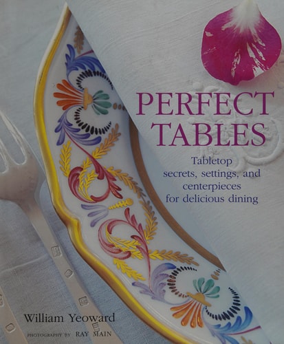 Perfect Tables Tabletop Secrets, Settings and Centrepieces for Delicious Dining