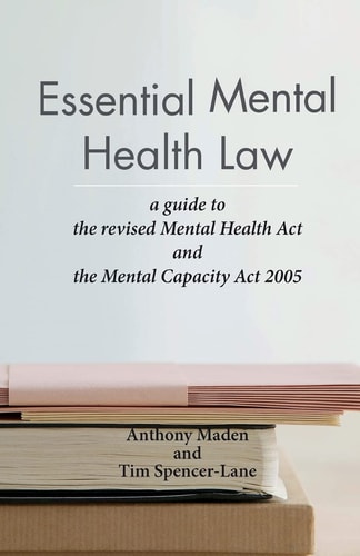 Essential Mental Health Law A Guide to the Revised Mental Health Act and the Mental Capacity Act 2005