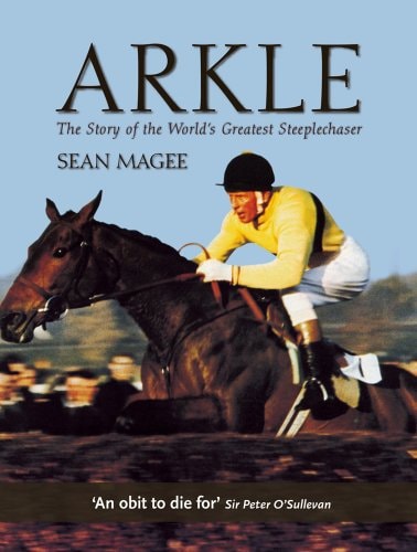 Arkle The Story of the World's Greatest Steeplechaser