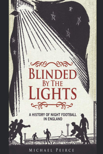 Blinded by the Lights A History of Night Football in England