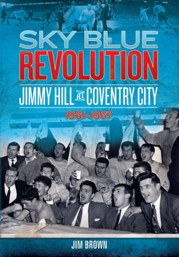 Sky Blue Revolution: Jimmy Hill at Coventry City, 1961-1967