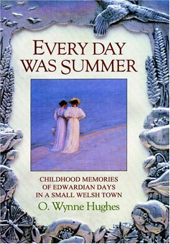 Every Day was Summer Childhood Memories of Edwardian Days in a Small Welsh Town