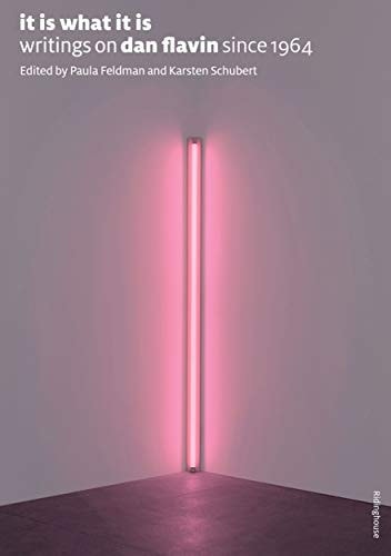 It is what it is Writings on Dan Flavin Since 1964