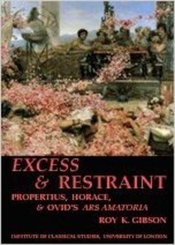 Excess and Restraint: Propertius, Horace and Ovid's 'Ars Amatoria' (BICS Supplement 89) (Volume 89) (Bulletin of the Institute of Classical Studies Supplements)