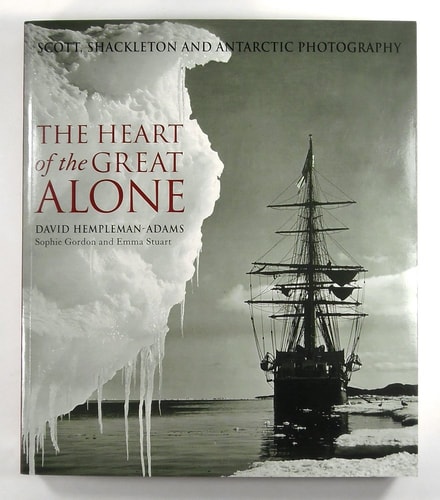 The Heart of the Great Alone Scott, Shackleton and Antarctic Photography