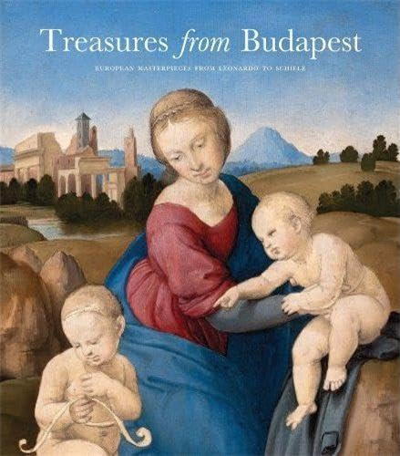 Treasures from Budapest European Masterpieces from Leonardo to Schiele