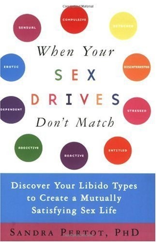 When You Sex Drives Don't Match Discover Your Libido Types to Create a Mutually Satisfying Sex Life. Sandra Pertot